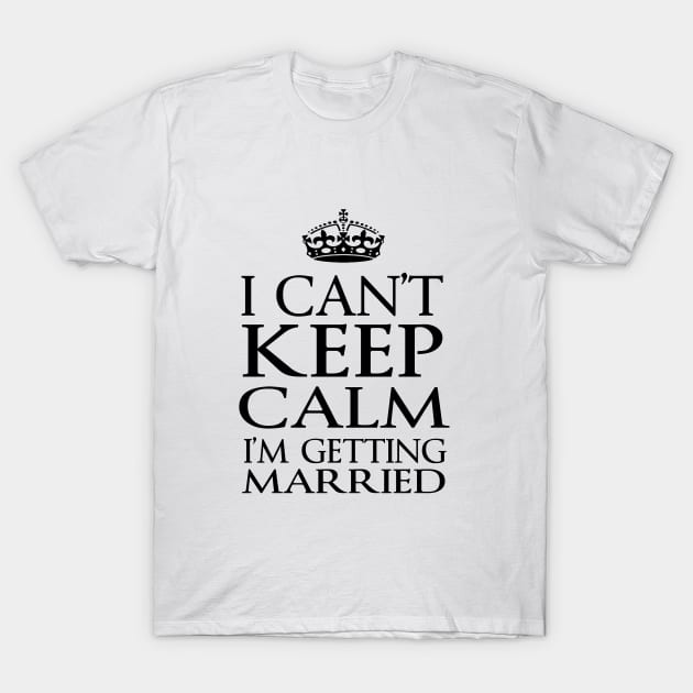 I can't keep calm I'm getting married T-Shirt by Mounika